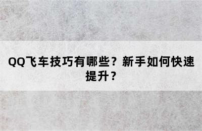 QQ飞车技巧有哪些？新手如何快速提升？