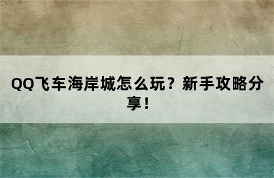 QQ飞车海岸城怎么玩？新手攻略分享！