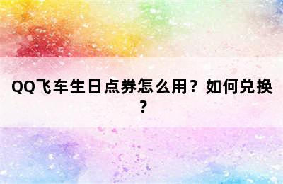 QQ飞车生日点券怎么用？如何兑换？