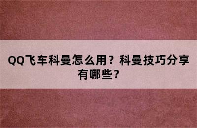 QQ飞车科曼怎么用？科曼技巧分享有哪些？