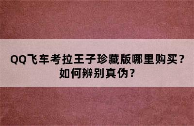 QQ飞车考拉王子珍藏版哪里购买？如何辨别真伪？