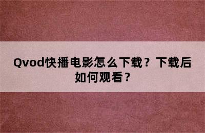 Qvod快播电影怎么下载？下载后如何观看？