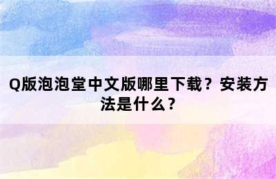 Q版泡泡堂中文版哪里下载？安装方法是什么？