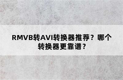 RMVB转AVI转换器推荐？哪个转换器更靠谱？