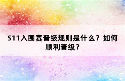 S11入围赛晋级规则是什么？如何顺利晋级？