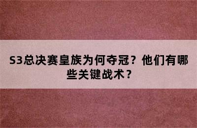 S3总决赛皇族为何夺冠？他们有哪些关键战术？