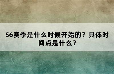 S6赛季是什么时候开始的？具体时间点是什么？