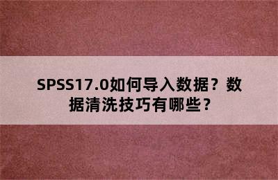 SPSS17.0如何导入数据？数据清洗技巧有哪些？