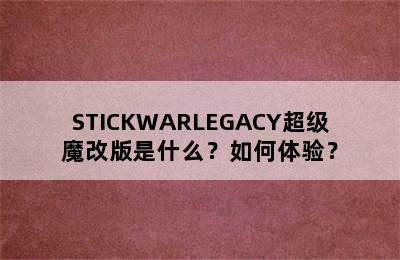 STICKWARLEGACY超级魔改版是什么？如何体验？