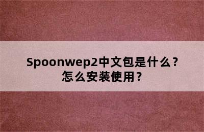 Spoonwep2中文包是什么？怎么安装使用？