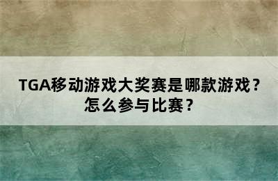 TGA移动游戏大奖赛是哪款游戏？怎么参与比赛？