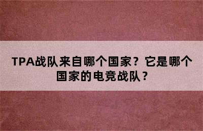 TPA战队来自哪个国家？它是哪个国家的电竞战队？