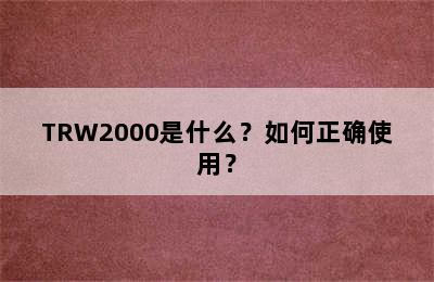 TRW2000是什么？如何正确使用？