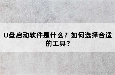 U盘启动软件是什么？如何选择合适的工具？