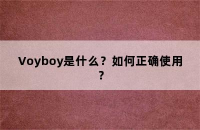 Voyboy是什么？如何正确使用？