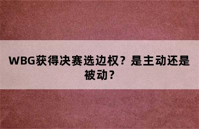 WBG获得决赛选边权？是主动还是被动？