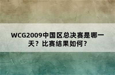 WCG2009中国区总决赛是哪一天？比赛结果如何？