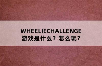 WHEELIECHALLENGE游戏是什么？怎么玩？