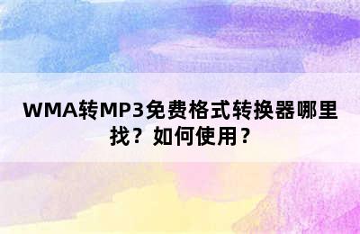 WMA转MP3免费格式转换器哪里找？如何使用？