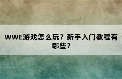 WWE游戏怎么玩？新手入门教程有哪些？