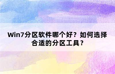 Win7分区软件哪个好？如何选择合适的分区工具？