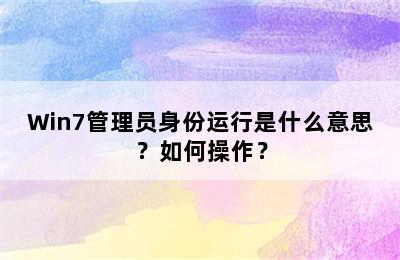 Win7管理员身份运行是什么意思？如何操作？