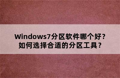 Windows7分区软件哪个好？如何选择合适的分区工具？