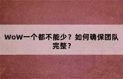 WoW一个都不能少？如何确保团队完整？