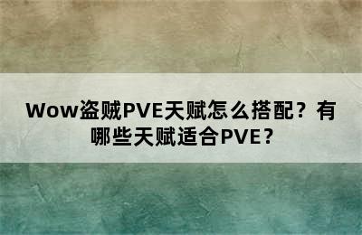 Wow盗贼PVE天赋怎么搭配？有哪些天赋适合PVE？