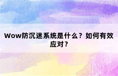 Wow防沉迷系统是什么？如何有效应对？