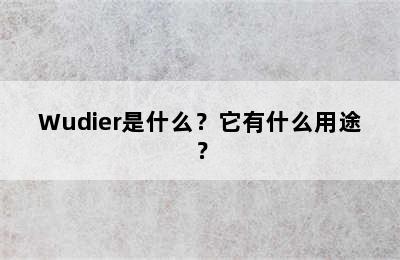 Wudier是什么？它有什么用途？