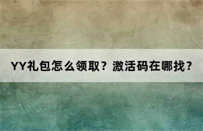 YY礼包怎么领取？激活码在哪找？