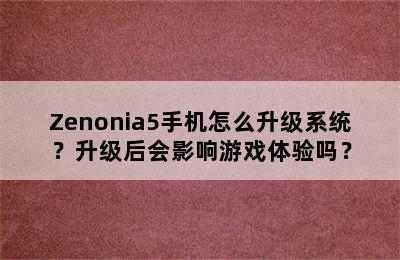 Zenonia5手机怎么升级系统？升级后会影响游戏体验吗？