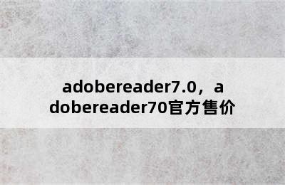 adobereader7.0，adobereader70官方售价
