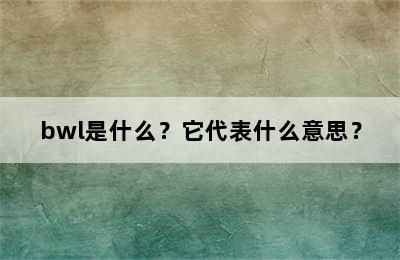 bwl是什么？它代表什么意思？