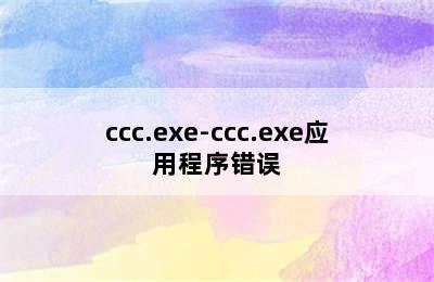 ccc.exe-ccc.exe应用程序错误