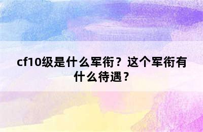 cf10级是什么军衔？这个军衔有什么待遇？