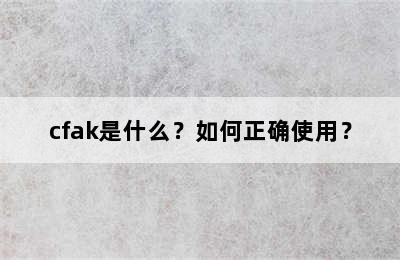 cfak是什么？如何正确使用？