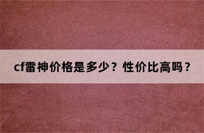 cf雷神价格是多少？性价比高吗？