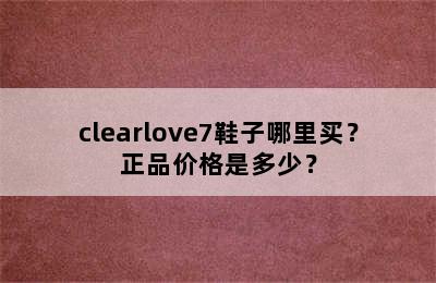 clearlove7鞋子哪里买？正品价格是多少？