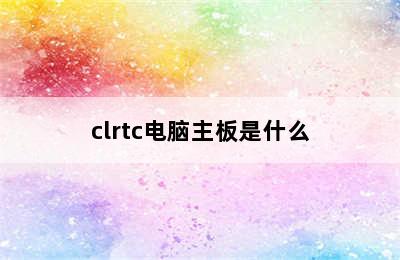 clrtc电脑主板是什么