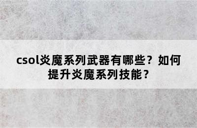 csol炎魔系列武器有哪些？如何提升炎魔系列技能？