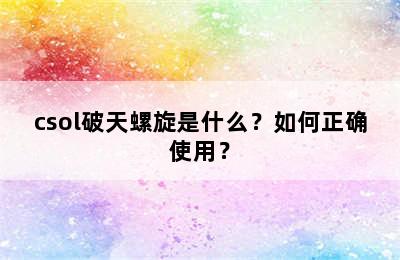 csol破天螺旋是什么？如何正确使用？