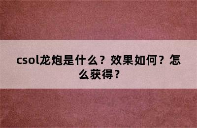 csol龙炮是什么？效果如何？怎么获得？