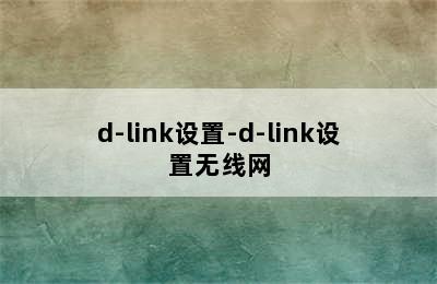 d-link设置-d-link设置无线网