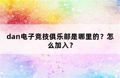 dan电子竞技俱乐部是哪里的？怎么加入？