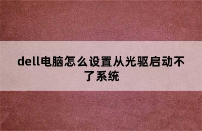 dell电脑怎么设置从光驱启动不了系统