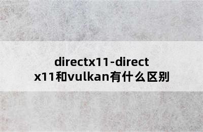 directx11-directx11和vulkan有什么区别