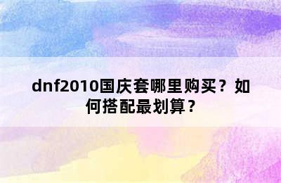 dnf2010国庆套哪里购买？如何搭配最划算？