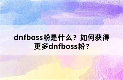 dnfboss粉是什么？如何获得更多dnfboss粉？